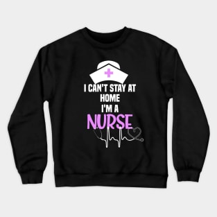 I cant stay at home im a nurse cant stay at home gift Crewneck Sweatshirt